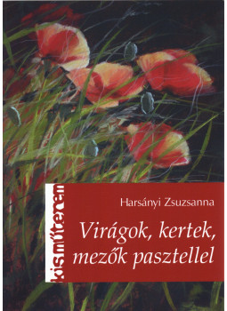 Harsányi Zsuzsanna - Virágok, kertek, mezők pasztellel (dedikált) Harsányi Zsuzsanna - Virágok, kertek, mezők pasztellel (dedikált), Budapest 2014 antikvár könyv