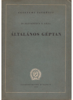 Dr. Pattantyús Á. Géza - Általános géptan Dr. Pattantyús Á. Géza - Általános géptan, Budapest 1955 antikvár könyv