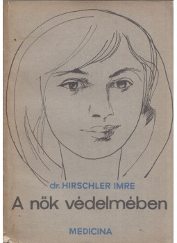 Dr. Hirschler Imre - A nők védelmében Dr. Hirschler Imre - A nők védelmében, Budapest 1965 antikvár könyv