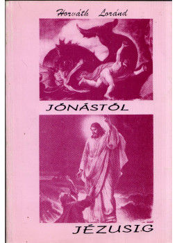 Horváth Loránd - Jónástól Jézusig Horváth Loránd - Jónástól Jézusig, null 1992 antikvár könyv