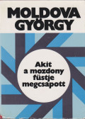 Moldova György - Akit a mozdony füstje megcsapott...