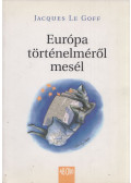 Jacques Le Goff - Európa történelméről mesél