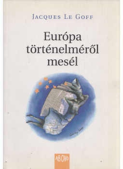 Jacques Le Goff - Európa történelméről mesél Jacques Le Goff - Európa történelméről mesél, Budapest 2003 antikvár könyv