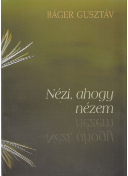 Báger Gusztáv - Nézi, ahogy nézem Báger Gusztáv - Nézi, ahogy nézem, Budapest 2017 antikvár könyv