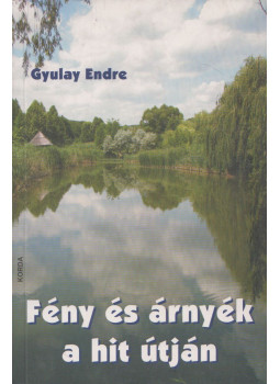 Gyulay Endre - Fény és árnyék a hit útján Gyulay Endre - Fény és árnyék a hit útján, Kecskemét 2008 antikvár könyv