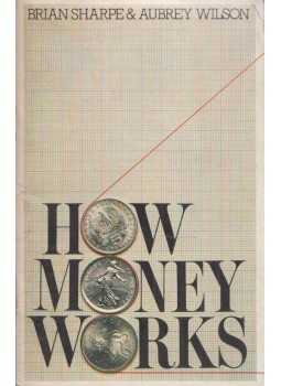 Brian Sharpe, Aubrey Wilson - How Money Works Brian Sharpe, Aubrey Wilson - How Money Works, London 1975 antikvár könyv