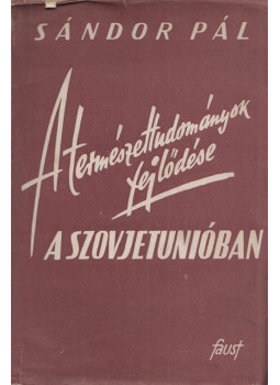 Sándor Pál - A természettudományok fejlődése a Szovjetunióban Sándor Pál - A természettudományok fejlődése a Szovjetunióban, Budapest 1945 antikvár könyv