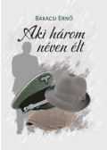 Bakacsi Ernő - Aki három néven élt