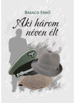 Bakacsi Ernő - Aki három néven élt Bakacsi Ernő - Aki három néven élt, null 2025 antikvár könyv