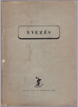 Bányai Béla, Gyurkóczy Károly, Hollósi Frigyes, Török Zoltán, Wittvindits Tibor - Evezés Bányai Béla, Gyurkóczy Károly, Hollósi Frigyes, Török Zoltán, Wittvindits Tibor - Evezés, Budapest 1954 antikvár könyv