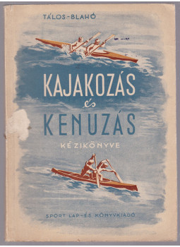 Tálos Zoltán, Blahó Kálmán - A kajakozás és kenuzás kézikönyve Tálos Zoltán, Blahó Kálmán - A kajakozás és kenuzás kézikönyve, Budapest 1954 antikvár könyv