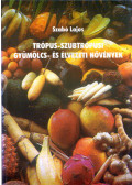 Szabó Lajos - Trópus-szubtrópusi gyümölcs- és élvezeti növények