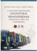 Baráth István,Farkas Zoltán,Gáspár Tibor,Hegedűs Ernő,Mihályi Zsolt - A Magyar Honvédség logisztikai rendszerének története 1945-től napjainkig
