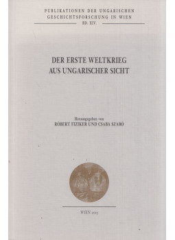 Fiziker Róbert, Szabó Csaba - Der Erste Weltkrieg aus ungarischer Sicht Fiziker Róbert, Szabó Csaba - Der Erste Weltkrieg aus ungarischer Sicht, Wien 2015 antikvár könyv