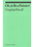Virginia Woolf - Oh, to Be a Painter!