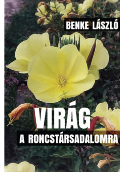 Benke László - Virág a roncstársadalomra Benke László - Virág a roncstársadalomra, null 2025 antikvár könyv