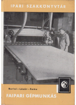 Barlai Ervin, Lázár László, Samu László - Faipari gépmunkás Barlai Ervin, Lázár László, Samu László - Faipari gépmunkás, Budapest 1964 antikvár könyv