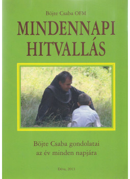 Böjte Csaba - Mindennapi hitvallás Böjte Csaba - Mindennapi hitvallás, Déva 2013 antikvár könyv