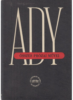 Ady Endre, Földessy Gyula - Ady Endre összes prózai művei I. kötet Ady Endre, Földessy Gyula - Ady Endre összes prózai művei I. kötet, Budapest 1990 antikvár könyv