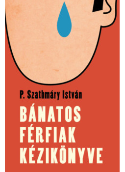P. Szathmáry István - Bánatos férfiak kézikönyve P. Szathmáry István - Bánatos férfiak kézikönyve, null 2025 antikvár könyv