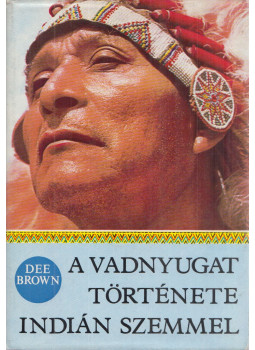 Brown, Dee - A vadnyugat története indián szemmel Brown, Dee - A vadnyugat története indián szemmel, Budapest 1976 antikvár könyv
