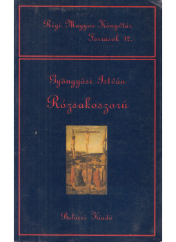 Gyöngyösi István - Rózsakoszorú Gyöngyösi István - Rózsakoszorú, Budapest 2002 antikvár könyv