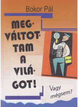 Bokor Pál - Megváltottam a világot! Bokor Pál - Megváltottam a világot!, Budapest 2024 antikvár könyv