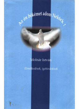 Molnár István - Az én békémet adom Nektek! Molnár István - Az én békémet adom Nektek!, Budapest 2010 antikvár könyv