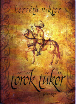Horváth Viktor - Török tükör (dedikált) Horváth Viktor - Török tükör (dedikált), Pécs 2009 antikvár könyv