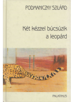 Podmaniczky Szilárd - Két kézzel búcsúzik a leopárd Podmaniczky Szilárd - Két kézzel búcsúzik a leopárd, Budapest 2001 antikvár könyv