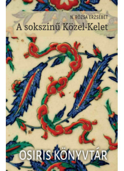 N. Rózsa Erzsébet - A sokszínű Közel-Kelet N. Rózsa Erzsébet - A sokszínű Közel-Kelet, null 2025 antikvár könyv