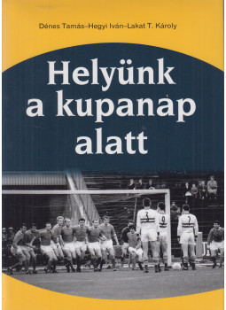 Dénes Tamás, Hegyi Iván, Lakat T. Károly - Helyünk a kupanap alatt Dénes Tamás, Hegyi Iván, Lakat T. Károly - Helyünk a kupanap alatt, Budapest 2014 antikvár könyv