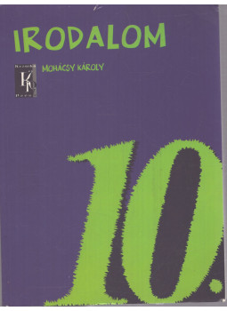 Mohácsy Károly - Irodalom 10. - Irodalom a középiskolák 10. évfolyama számára Mohácsy Károly - Irodalom 10. - Irodalom a középiskolák 10. évfolyama számára, Budapest 2006 antikvár könyv