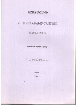 Ezra Pound - A 'John Adams cantók' (LXII-LXXI) Ezra Pound - A 'John Adams cantók' (LXII-LXXI), Szeged 1994 antikvár könyv
