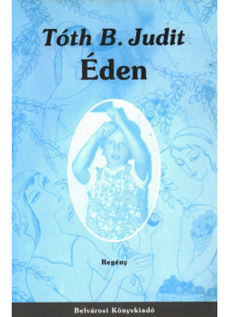 Tóth B. Judit - Éden Tóth B. Judit - Éden, Budapest 1999 antikvár könyv