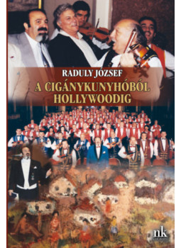 Raduly József - A cigánykunyhóból Hollywoodig Raduly József - A cigánykunyhóból Hollywoodig, Budapest 2025 antikvár könyv