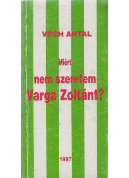 Végh Antal - Miért nem szeretem Varga Zoltánt? (dedikált) Végh Antal - Miért nem szeretem Varga Zoltánt? (dedikált), null 1997 antikvár könyv