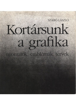 Szabó László - Kortársunk a grafika Szabó László - Kortársunk a grafika, Debrecen 1992 antikvár könyv