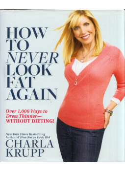 Charla Krupp - How to Never Look Fat Again: Over 1000 Ways to Dress Thinner - Without Dieting Charla Krupp - How to Never Look Fat Again: Over 1000 Ways to Dress Thinner - Without Dieting, New York, New York 2010 antikvár könyv