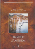 Móser Zoltán - Alámerült Atlantiszom I.
