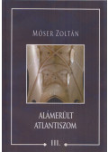 Móser Zoltán - Alámerült Atlantiszom III.