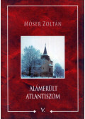 Móser Zoltán - Alámerült Atlantiszom V.