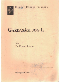 Dr. Kovács László - Gazdasági jog I. Dr. Kovács László - Gazdasági jog I., Gyöngyös 2007 antikvár könyv