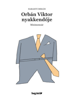 Haraszti Miklós - Orbán Viktor nyakkendője Haraszti Miklós - Orbán Viktor nyakkendője, null 2025 antikvár könyv