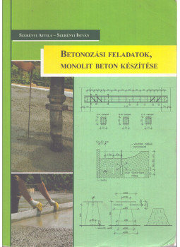Szerényi Attila, Szerényi István - Betonozási feladatok, monolit beton készítése Szerényi Attila, Szerényi István - Betonozási feladatok, monolit beton készítése, Pécs 2010 antikvár könyv
