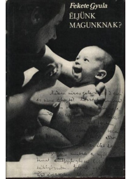 Fekete Gyula - Éljünk magunknak? Fekete Gyula - Éljünk magunknak?, Budapest 1974 antikvár könyv