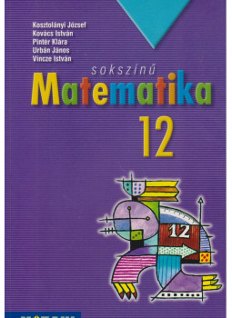 Kosztolányi József, Kovács István, Pintér Klára, Urbán János, Vincze István - Sokszínű matematika 12. Kosztolányi József, Kovács István, Pintér Klára, Urbán János, Vincze István - Sokszínű matematika 12., Szeged 2007 antikvár könyv