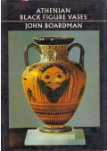Boardman, John - Athenian Black Figure Vases