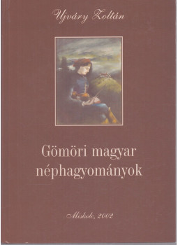 Ujváry Zoltán - Gömöri magyar néphagyományok Ujváry Zoltán - Gömöri magyar néphagyományok, Miskolc 2002 antikvár könyv