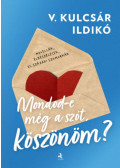 V. Kulcsár Ildikó - Mondod-e még a szót, köszönöm?